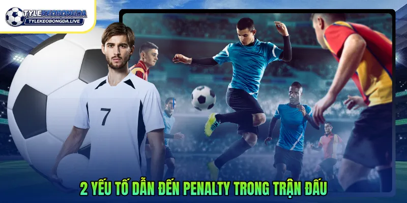 2 yếu tố dẫn đến Penalty trong trận đấu