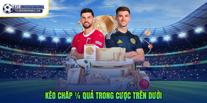 Kèo Trên Dưới Và 5 Tỷ Lệ Chấp Phổ Biến Người Chơi Cần Biết 2 Kèo chấp ¼ quả trong cược trên dưới