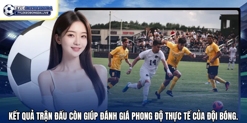 Kết Quả Bóng Đá Hôm Nay – Cập Nhật, Chính Xác Hỗ Trợ 2026 73 Kết quả trận đấu còn giúp đánh giá phong độ thực tế của đội bóng.
