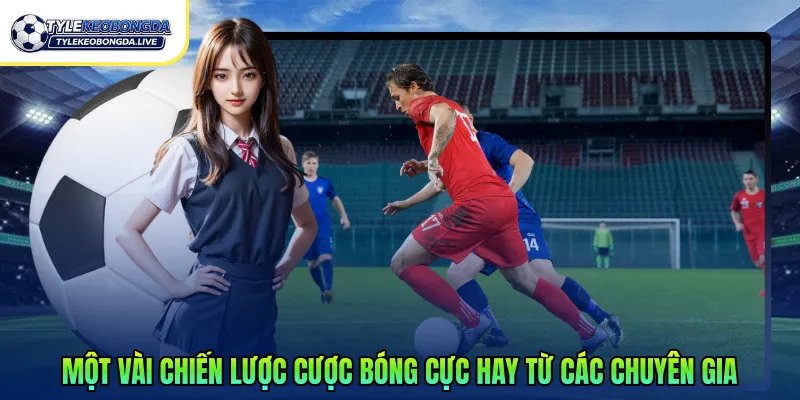 Một vài chiến lược cược bóng cực hay từ các chuyên gia