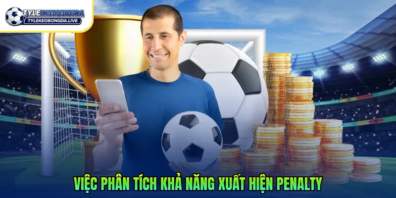 Việc phân tích khả năng xuất hiện Penalty là yếu tố quan trọng