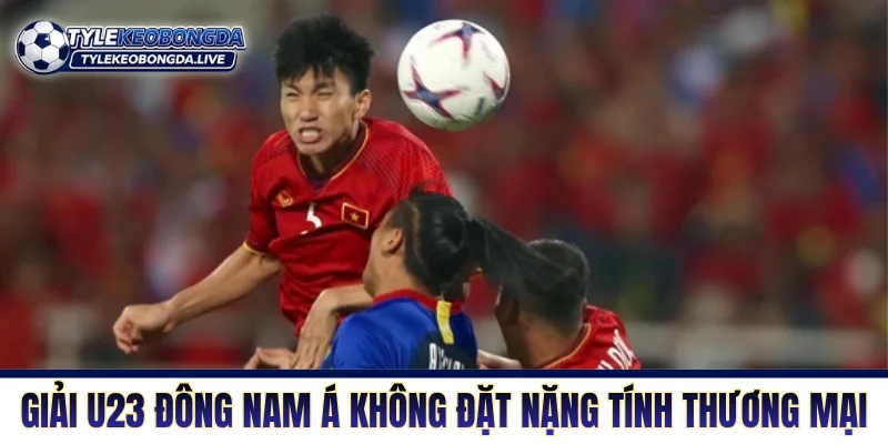 AFF U23 Championship - Nôi Rèn Của Những Chiến Binh Trẻ 7 Giải U23 Đông Nam Á không đặt nặng tính thương mại