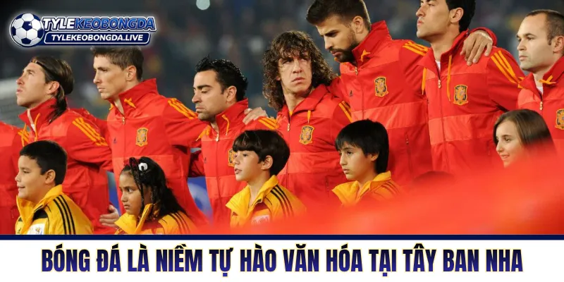 Bóng đá là niềm tự hào văn hóa tại Tây Ban Nha