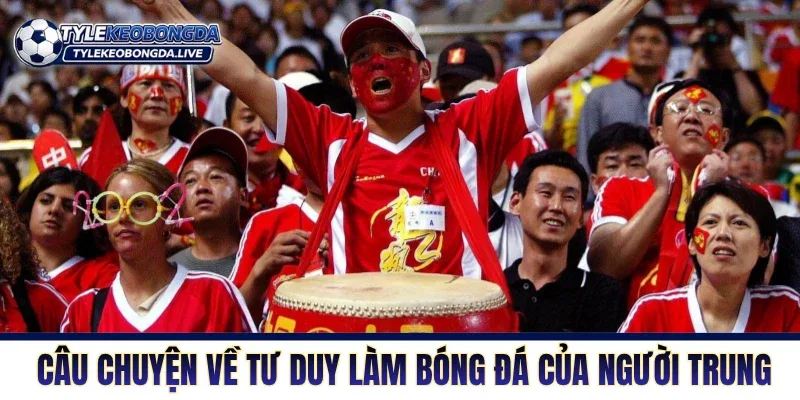 Bóng Đá Trung Quốc Trước Thử Thách Cải Tổ Toàn Hệ Thống 26 Những câu chuyện về tư duy làm bóng đá của người Trung