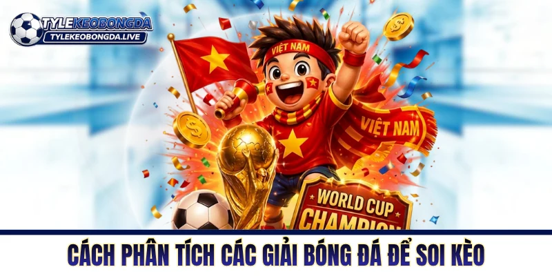 Cách phân tích các giải bóng đá để soi kèo