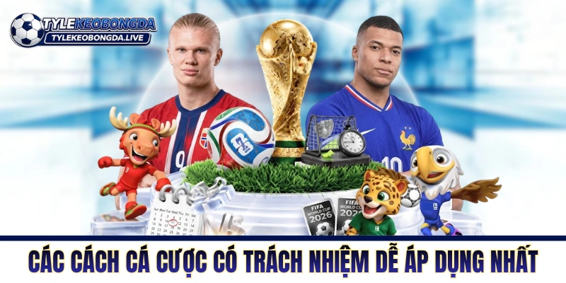 Các cách cá cược có trách nhiệm dễ áp dụng nhất