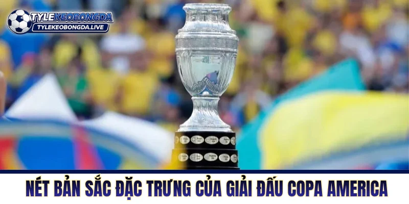 Copa America - Đấu Trường Nam Mỹ Lâu Đời Nhất Thế Giới 7 Những nét bản sắc đặc trưng của giải đấu Copa America