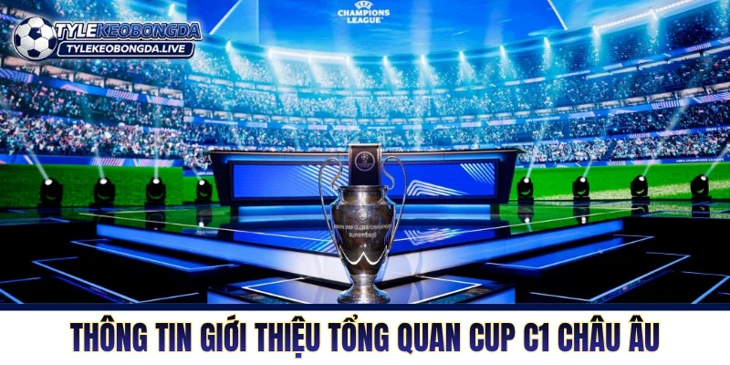 Cup C1 Châu Âu - Thánh Địa Của Những Nhà Vua Thực Thụ! 5 Thông tin giới thiệu tổng quan Cup C1 Châu Âu
