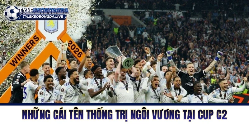 Những cái tên thống trị ngôi vương tại Cup C2