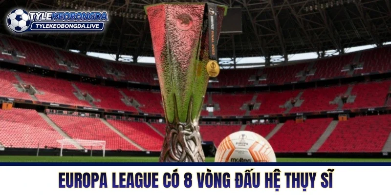 Europa League có 8 vòng đấu Hệ Thụy Sĩ