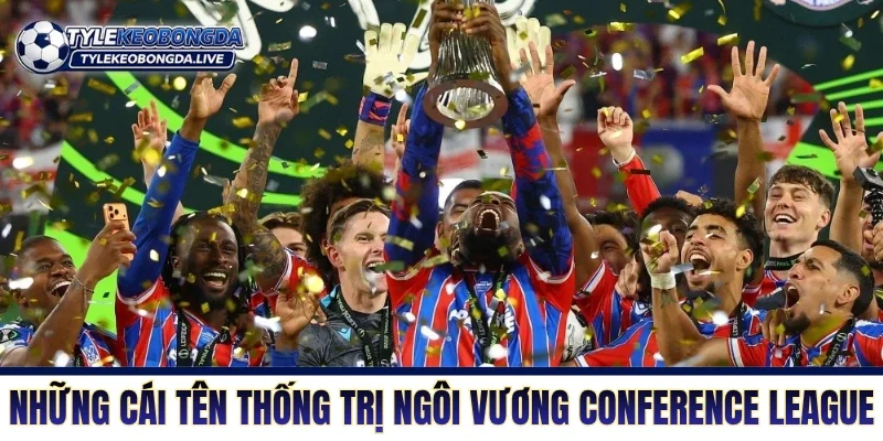 Những cái tên thống trị ngôi vương tại Conference League