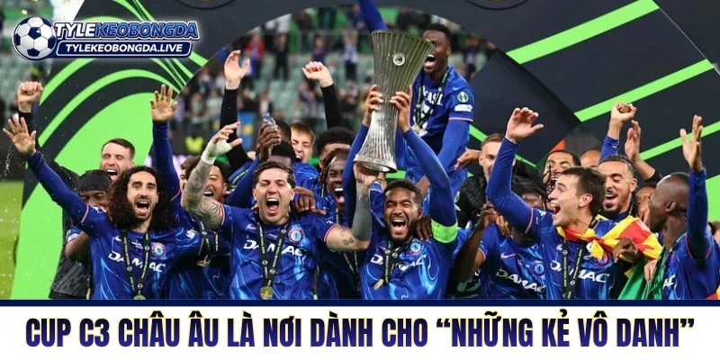 Cup C3 Châu Âu là nơi dành cho “những kẻ vô danh”