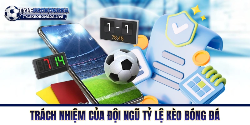 Trách nhiệm của đội ngũ chuyên trang Tỷ Lệ Kèo 