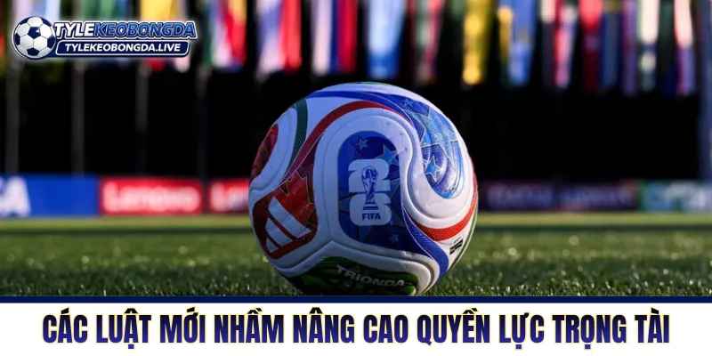 Các luật mới nhằm nâng cao quyền lực trọng tài