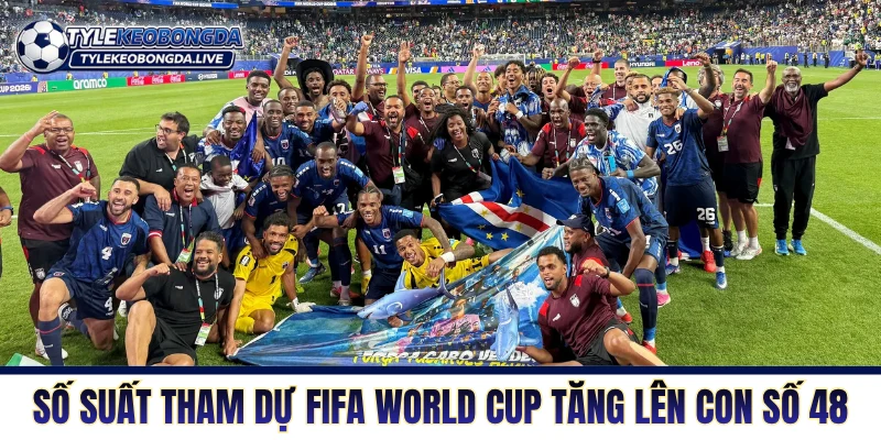 Số suất tham dự FIFA World Cup tăng lên con số 48
