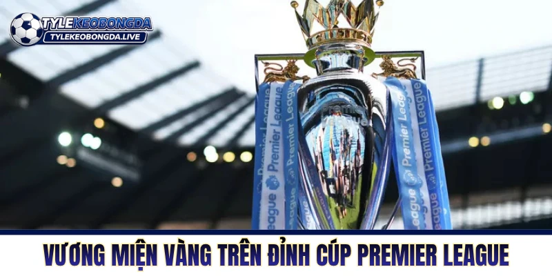 Vương miện vàng trên đỉnh cúp Premier League