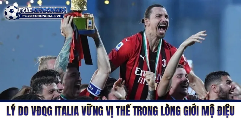Lý do giải VĐQG Italia vững vị thế trong lòng giới mộ điệu