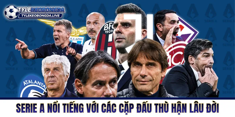 Serie A nổi tiếng với các cặp đấu thù hận lâu đời