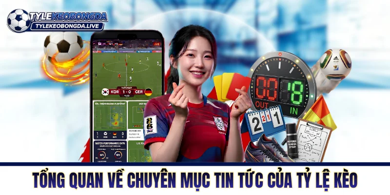 Tổng quan về chuyên mục tin tức của Tỷ Lệ Kèo