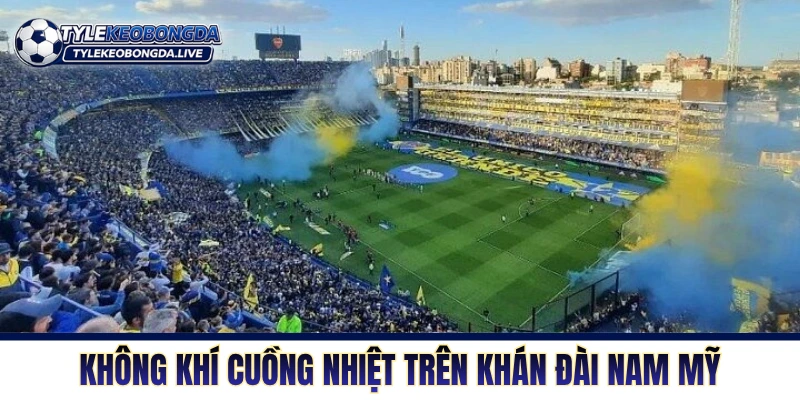 VĐQG Argentina - Lò Đào Tạo Máu Lửa Của Những Quái Kiệt 7 Không khí cuồng nhiệt trên khán đài Nam Mỹ