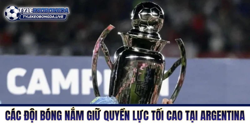 VĐQG Argentina - Lò Đào Tạo Máu Lửa Của Những Quái Kiệt 8 Những đội bóng nắm giữ quyền lực tối cao tại giải Argentina