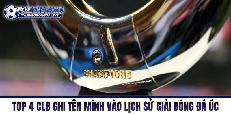 Top 4 CLB ghi tên mình vào lịch sử giải bóng đá Úc