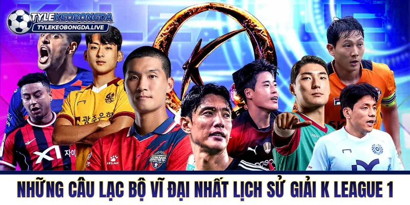 Những câu lạc bộ vĩ đại nhất lịch sử giải K League 1