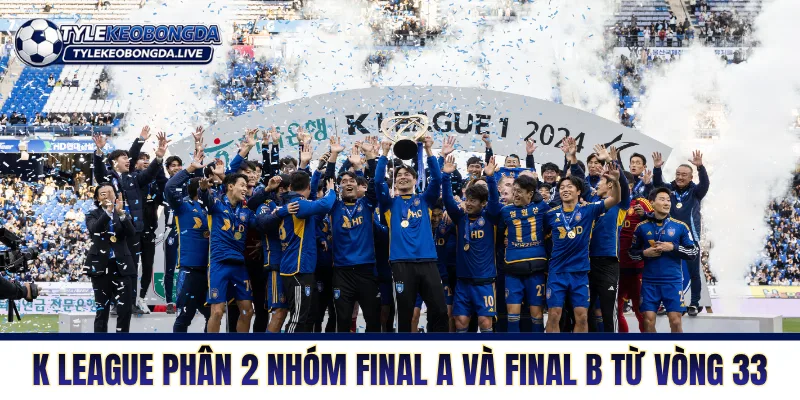 K League phân tách hai nhóm Final A và Final B từ vòng 33