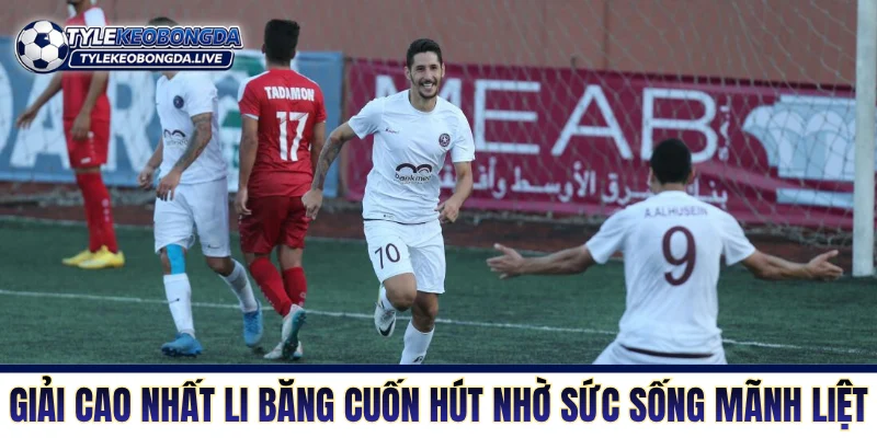 VĐQG Li Băng - Văn Hoá Bóng Đá Hồi Sinh Từ Đống Đổ Nát! 7 Giải đấu cao nhất Li Băng cuốn hút nhờ sức sống mãnh liệt