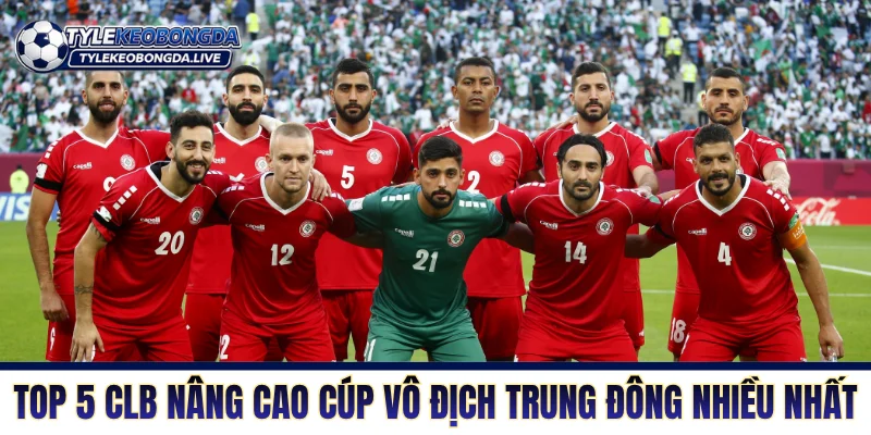 VĐQG Li Băng - Văn Hoá Bóng Đá Hồi Sinh Từ Đống Đổ Nát! 8 Top 5 CLB nâng cao cúp vô địch Trung Đông nhiều nhất