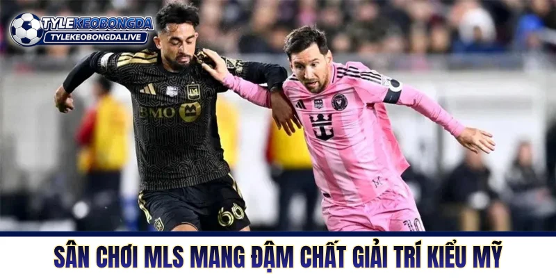 VĐQG Mỹ - Sân Khấu Bóng Đá Mỹ Điên Rồ Và Đầy Tham Vọng 6 Sân chơi MLS mang đậm chất giải trí kiểu Mỹ