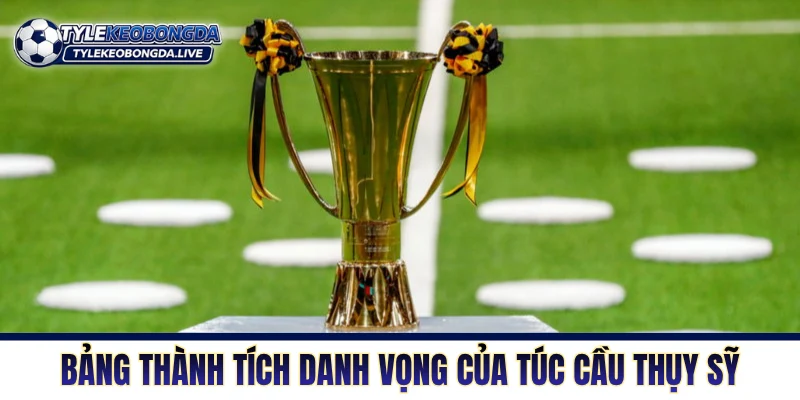 VĐQG Thụy Sỹ - Khám Phá Nơi Ươm Mầm Tài Năng Trung Âu 8 Bảng thành tích danh vọng của túc cầu Thụy Sỹ