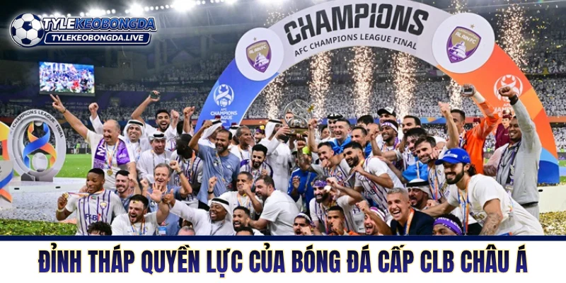 Đỉnh tháp quyền lực của bóng đá cấp CLB Châu Á
