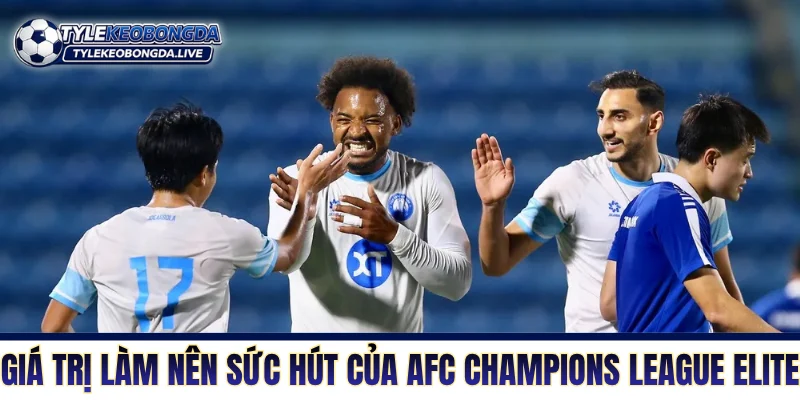 Các giá trị làm nên sức hút của AFC Champions League Elite