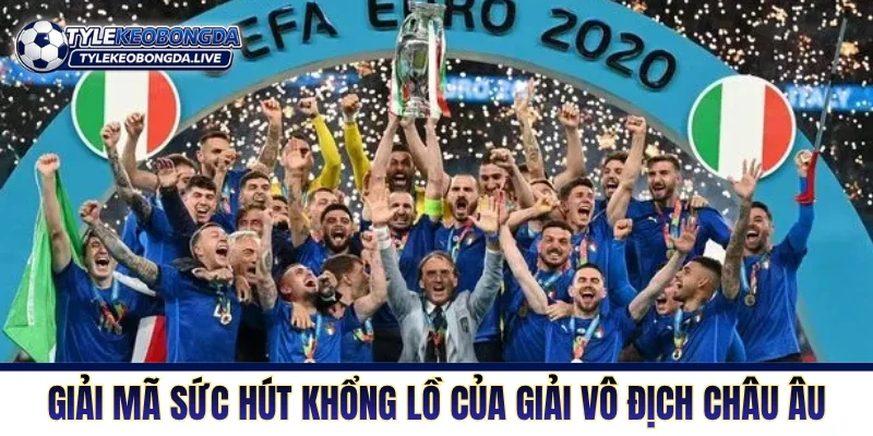  Giải mã sức hút khổng lồ của giải vô địch châu Âu 