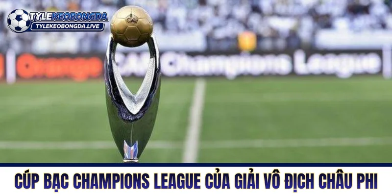 Vô Địch Châu Phi - Cơn Lốc Thể Lực Khuấy Đảo Lục Địa Đen 5 Chiếc cúp bạc Champions League của giải vô địch châu Phi