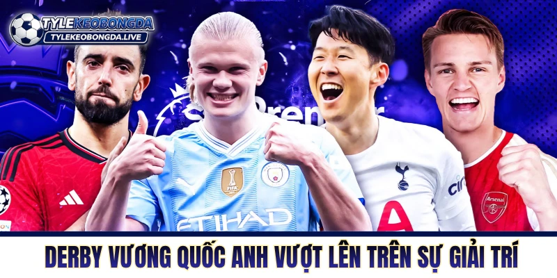 Các trận derby Vương quốc Anh vượt lên trên sự giải trí